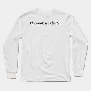 The book was better Long Sleeve T-Shirt